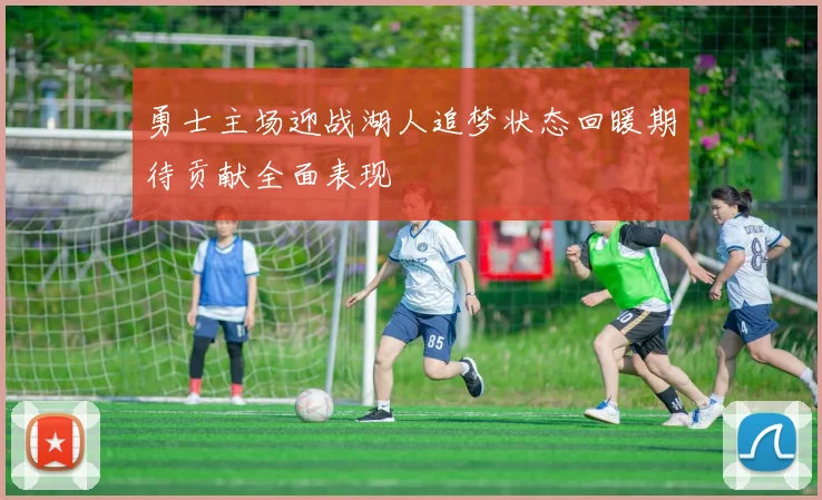 勇士主场迎战湖人追梦状态回暖期待贡献全面表现