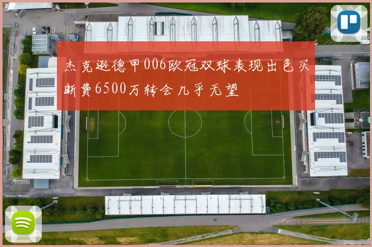 杰克逊德甲006欧冠双球表现出色买断费6500万转会几乎无望