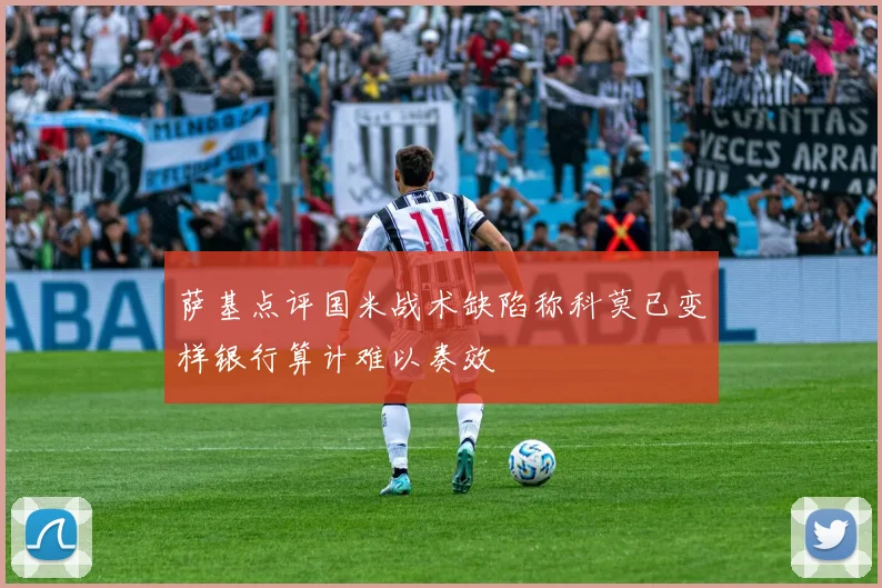 萨基点评国米战术缺陷称科莫已变样银行算计难以奏效