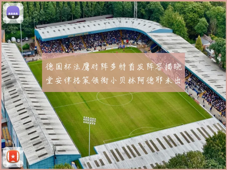 德国杯法鹰对阵多特首发阵容揭晓堂安律格策领衔小贝林阿德耶米出战